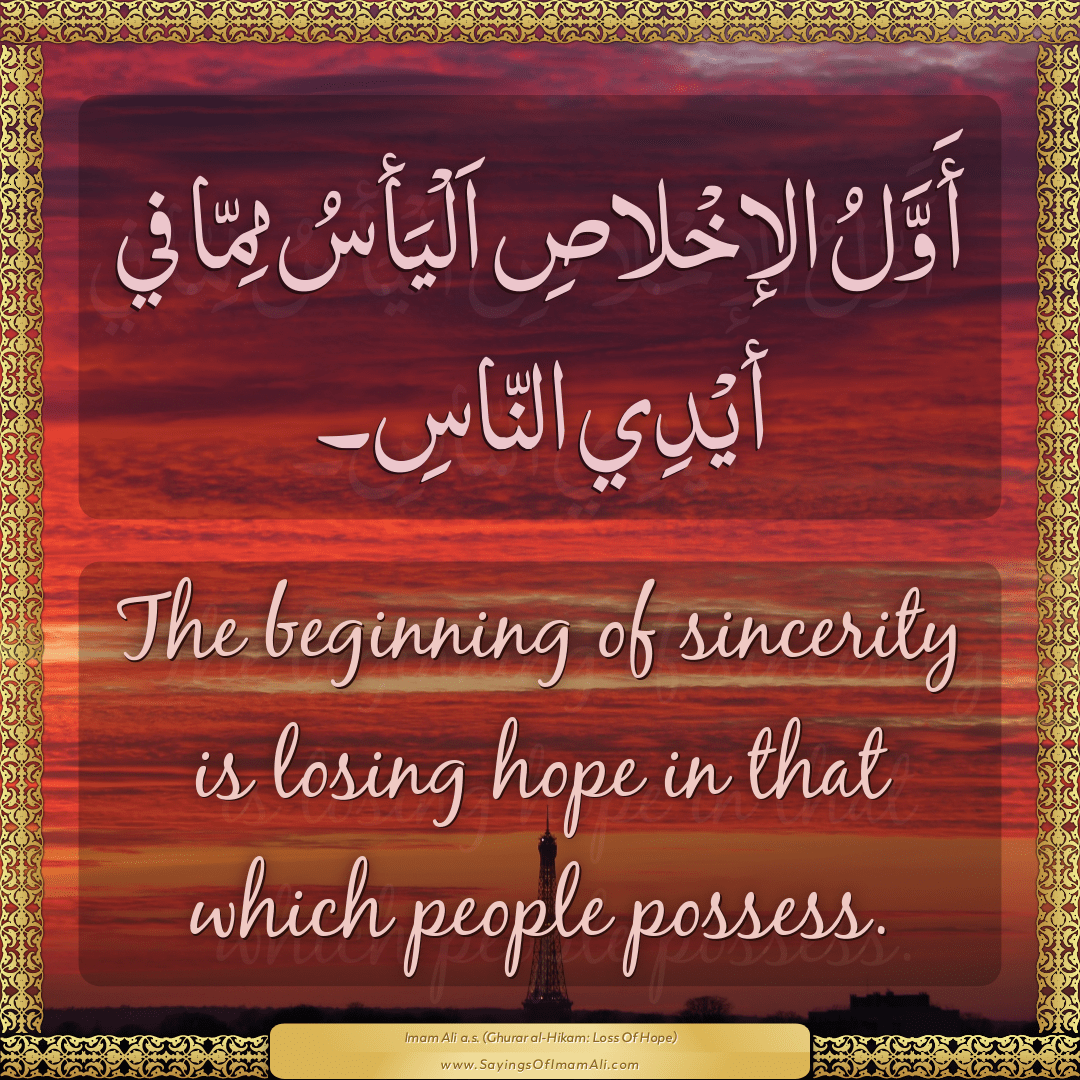 The beginning of sincerity is losing hope in that which people possess.